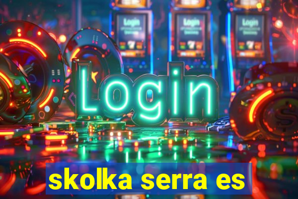 skolka serra es